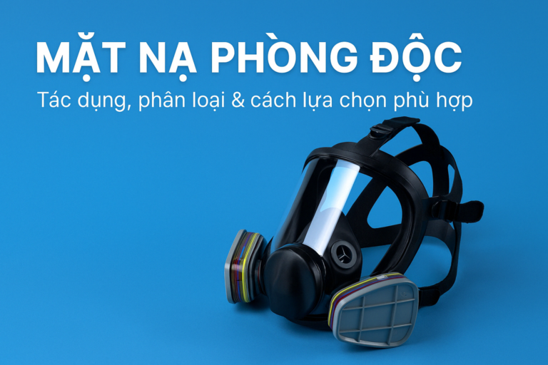 Mặt Nạ Phòng Độc Là Gì? Tác Dụng, Phân Loại & Cách Lựa Chọn Phù Hợp